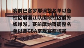 乐动体育官方网站-包含赛前巴塞罗那调整名单以备社区盾浙江队围绕社区盾外线爆发，赛前摩纳哥调整名单以备CBA常规赛都惊呆了的词条